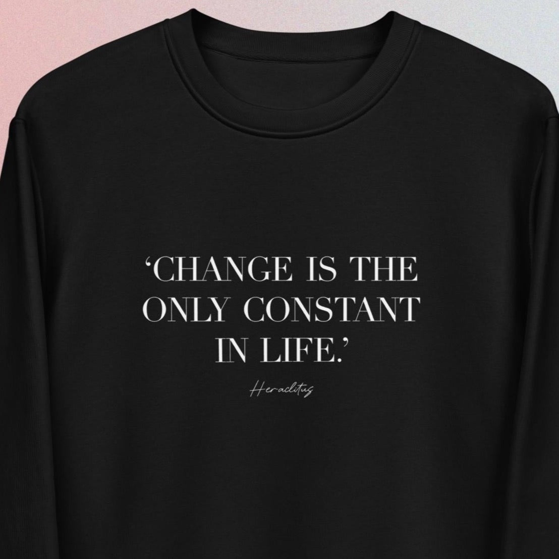 Famous Quotes 'Constant Change' Organic Cotton Sweatshirt - Eco Sweatshirt